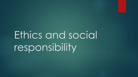 Ethics and social responsibility. WHAT IS ETHICS?  Take out a piece of paper, and take a moment to think about what ethics means to you.  On that piece.