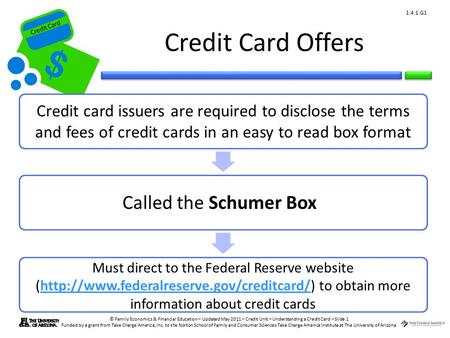 Credit Card © Family Economics & Financial Education – Updated May 2011 – Credit Unit – Understanding a Credit Card – Slide 1 Funded by a grant from Take.