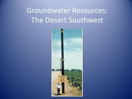 Groundwater Resources: The Desert Southwest. What has happened to groundwater levels in the area investigated as time has progressed? What were the reasons.