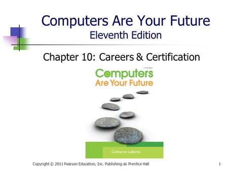 Computers Are Your Future Eleventh Edition Chapter 10: Careers & Certification Copyright © 2011 Pearson Education, Inc. Publishing as Prentice Hall1.