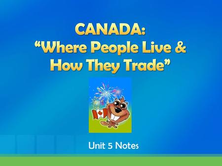 Unit 5 Notes. 2 nd largest country in the world (Russia is larger) Surrounded by three oceans: Atlantic, Arctic, & Pacific Southern border is the US.