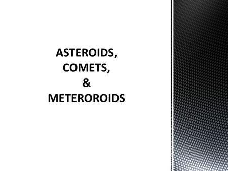  Solar system includes millions of small bodies of matter  Range in size from bits of dust and floating ice to small moons.