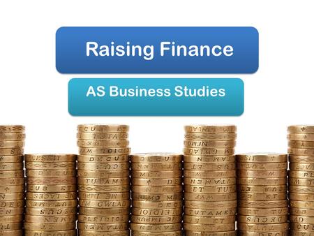 Raising Finance AS Business Studies Aims & Objectives Aim: Understand methods of raising finance. Objectives: Define overdrafts and venture capitalist.