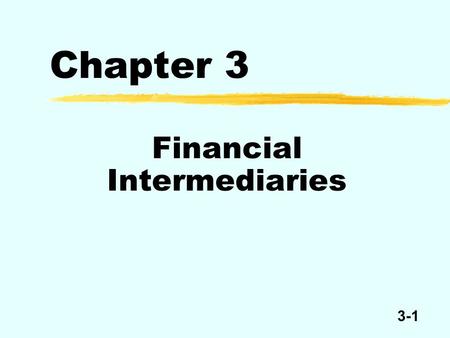 3-1 Chapter 3 Financial Intermediaries. 3-2 Deficit Sectors Financial Intermediaries Claims Surplus Sectors $ Claims $$