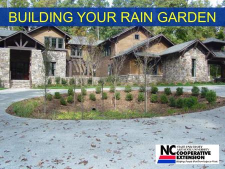 BUILDING YOUR RAIN GARDEN. Garden Location Where does water flow from? Where does water travel or collect? Observe your yard during a rainfall event.