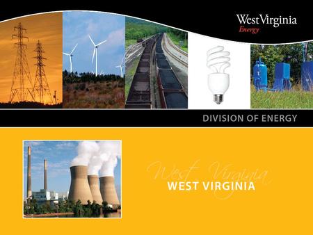 WEST VIRGINIA DIVISION OF ENERGY. Renewable energy and energy efficiency developments in W.Va. worth note You have the power! The message: