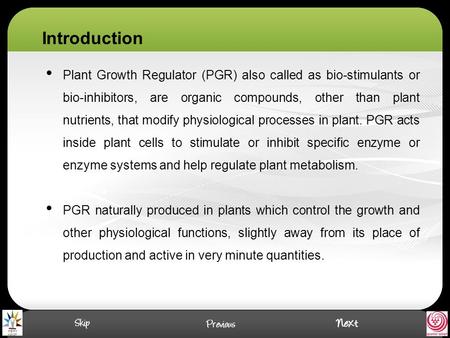 Plant Growth Regulator (PGR) also called as bio-stimulants or bio-inhibitors, are organic compounds, other than plant nutrients, that modify physiological.