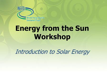 Energy from the Sun Workshop Introduction to Solar Energy.