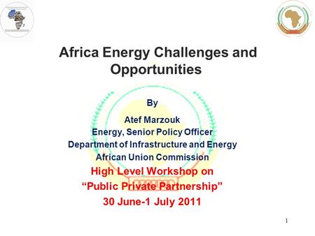 Africa Energy Challenges and Opportunities By Atef Marzouk Energy, Senior Policy Officer Department of Infrastructure and Energy African Union Commission.