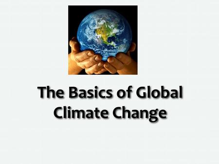 The Basics of Global Climate Change. What is Climate? Climate is multi-year pattern of temperature, wind and precipitation…weather is day-t0-day conditions,