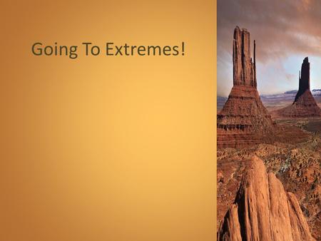 Going To Extremes!. Desert Climate Ok so you all know about the climate of the Desert Hot and Dry?: it’s often located near the equator… but not always…