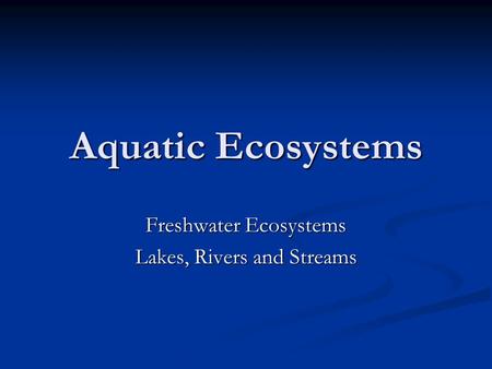 Freshwater Ecosystems Lakes, Rivers and Streams