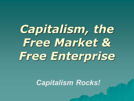 Capitalism, the Free Market & Free Enterprise Capitalism Rocks!