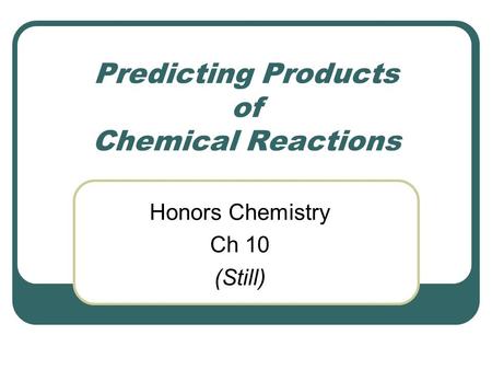 Predicting Products of Chemical Reactions Honors Chemistry Ch 10 (Still)