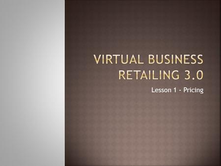 Lesson 1 - Pricing.  Pricing is a vital concern for business owners  It is crucial for merchandise to sell, so the price of an item must project value.