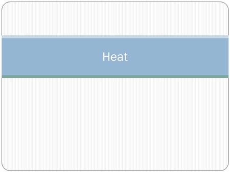 Heat. Heat and Temperature Kinetic Molecular Theory – Is the theory that matter is made up of atoms (smallest piece of matter) and that these atoms are.