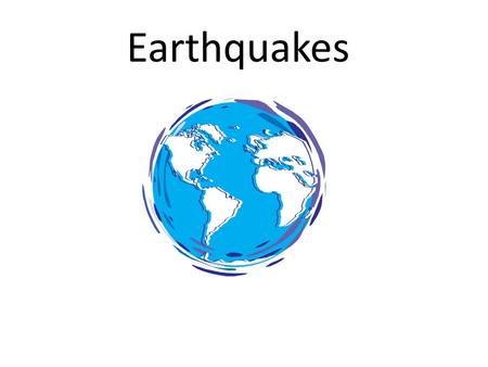 Earthquakes.