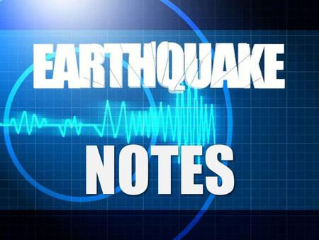 NOTES. What are Earthquakes? A vibration of Earth’s crust caused by a sudden release of energy Caused by faulting or breaking of rocks Aftershocks – continued.