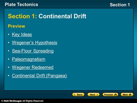 Plate Tectonics Section 1 Section 1: Continental Drift Preview Key Ideas Wegener’s Hypothesis Sea-Floor Spreading Paleomagnetism Wegener Redeemed Continental.