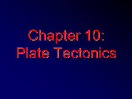 Chapter 10: Plate Tectonics