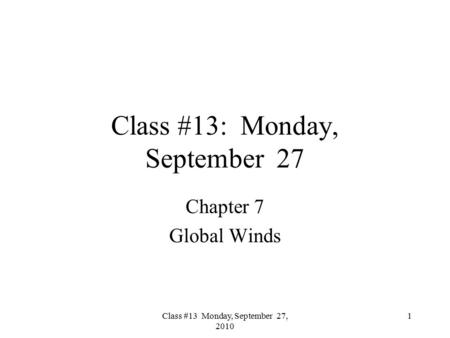 Class #13 Monday, September 27, 2010 Class #13: Monday, September 27 Chapter 7 Global Winds 1.