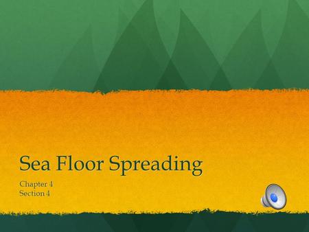 Sea Floor Spreading Chapter 4 Section 4 Standard S 6.1 Students know evidence from plate tectonics is derived from the fit of the continents and mid.