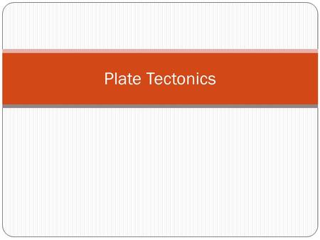 Plate Tectonics.