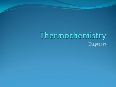 Thermochemistry Chapter 17.