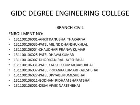 GIDC DEGREE ENGINEERING COLLEGE BRANCH-CIVIL ENROLLMENT NO: 131100106001-ANKIT KANUBHAI THAKARIYA 131100106035-PATEL MILIND DHANSHUKHLAL 131100106004-CHAUDHARI.