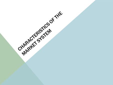 CHARACTERISTICS OF THE MARKET SYSTEM. PRIVATE PROPERTY RIGHTS/CONTRACTS 1.People have the right to do what they want with their own money. 2.Private property.