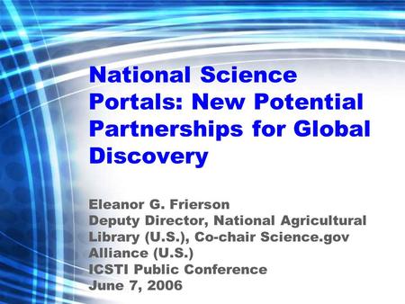 National Science Portals: New Potential Partnerships for Global Discovery Eleanor G. Frierson Deputy Director, National Agricultural Library (U.S.), Co-chair.