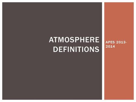 APES 2013- 2014 ATMOSPHERE DEFINITIONS.  Where weather forms. Storms take place in the troposphere, which contains about 75% of the atmosphere (by mass),