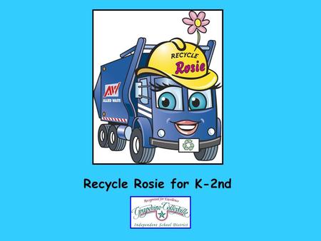 Recycle Rosie for K-2nd. Americans generate approximately 1-2 bags of trash each day.