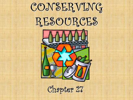 CONSERVING RESOURCES Chapter 27.