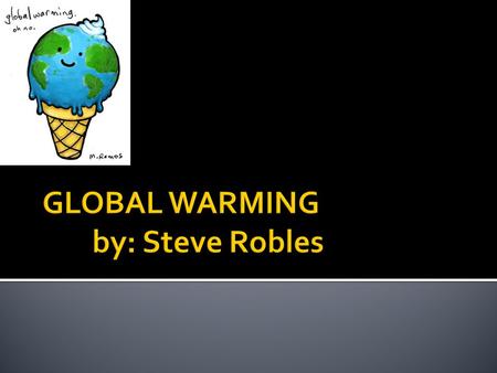 Global Warming is the gradual increase in the temperature of earth’s atmosphere attributed to the greenhouse effect caused by increase levels of carbon.