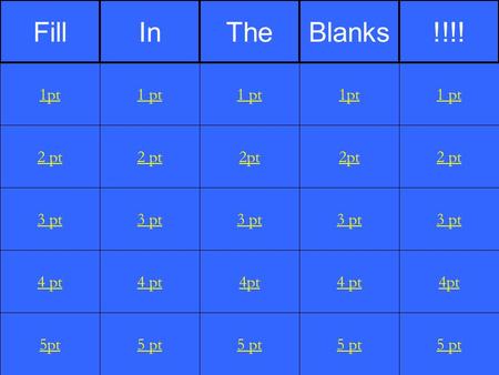 2 pt 3 pt 4 pt 5pt 1 pt 2 pt 3 pt 4 pt 5 pt 1 pt 2pt 3 pt 4pt 5 pt 1pt 2pt 3 pt 4 pt 5 pt 1 pt 2 pt 3 pt 4pt 5 pt 1pt FillInTheBlanks!!!!