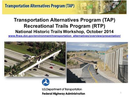 Transportation Alternatives Program (TAP) Recreational Trails Program (RTP) National Historic Trails Workshop, October 2014 www.fhwa.dot.gov/environment/transportation_alternatives/overview/presentation/