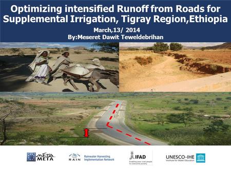 Subtitle, Date, Presenter Optimizing intensified Runoff from Roads for Supplemental Irrigation, Tigray Region,Ethiopia March,13/ 2014 By:Meseret Dawit.