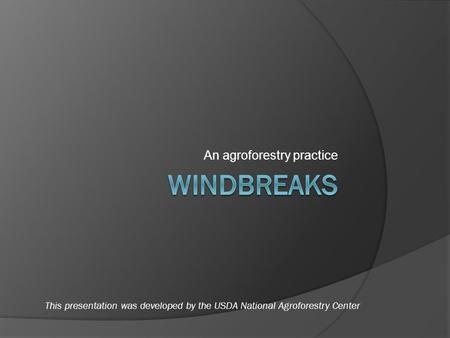 An agroforestry practice This presentation was developed by the USDA National Agroforestry Center.