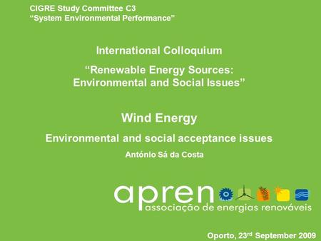 Wind Energy: Env. And Social acceptance issues António Sá da Costa Oporto, 23 rd September 2009 António Sá da Costa Oporto, 23 rd September 2009 Wind Energy.