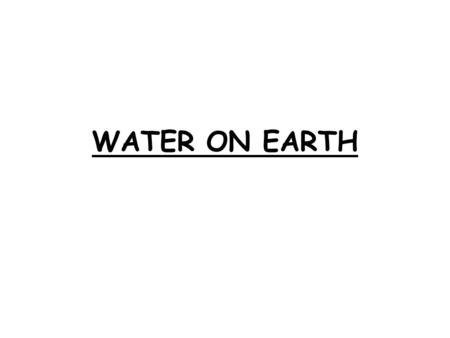 WATER ON EARTH Introduction -7 billion people on Earth -So many contrasts of wealth and development between the countries but ONE thing in commmon: the.