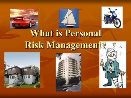 What is Personal Risk Management?. What is Risk? Risk is the chance of loss from some type of danger. Risk is the chance of loss from some type of danger.