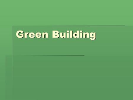 Green Building. Green building  Is the practice of creating structures and using processes that are environmentally responsible  Designed to reduce.