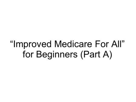 “Improved Medicare For All” for Beginners (Part A)