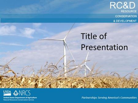 RC&D RESOURCE CONSERVATION & DEVELOPMENT Partnerships Serving America’s Communities Title of Presentation.