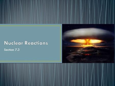 Section 7.3. The process in which the nucleus changes gains or releases particles and energy The stronger the bond the more energy associated with it.