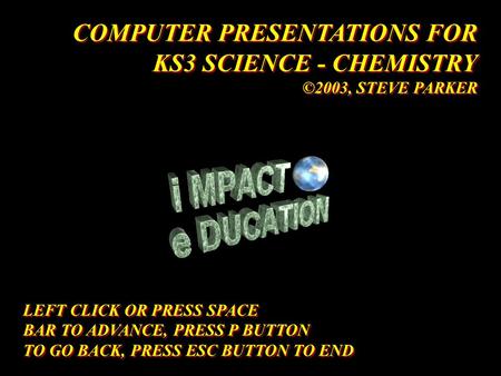 LEFT CLICK OR PRESS SPACE BAR TO ADVANCE, PRESS P BUTTON TO GO BACK, PRESS ESC BUTTON TO END LEFT CLICK OR PRESS SPACE BAR TO ADVANCE, PRESS P BUTTON.