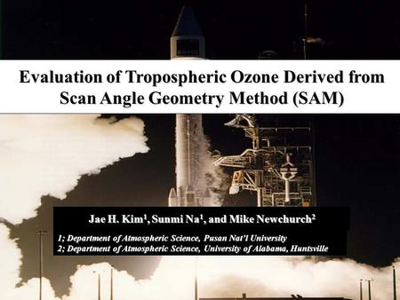 Jae H. Kim 1, Sunmi Na 1, and Mike Newchurch 2 1; Department of Atmospheric Science, Pusan Nat’l University 2; Department of Atmospheric Science, University.