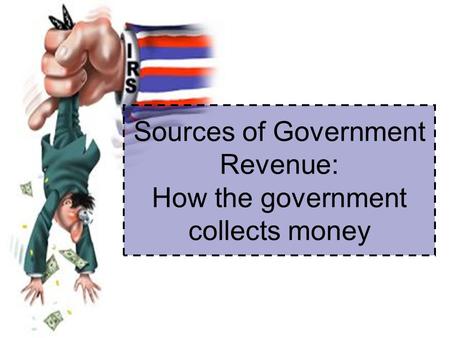 Sources of Government Revenue: How the government collects money.