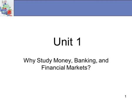 11 Unit 1 Why Study Money, Banking, and Financial Markets?